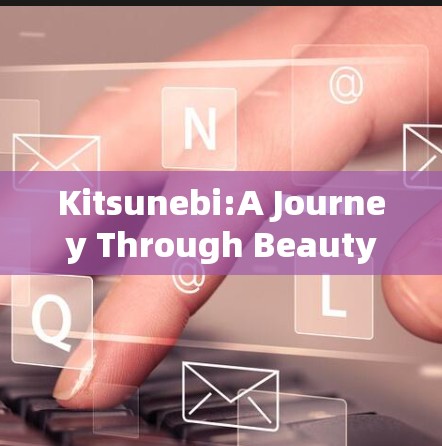 Kitsunebi:A Journey Through Beauty and Self-Expression
