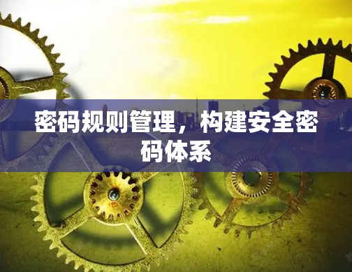 密码规则管理，构建安全密码体系