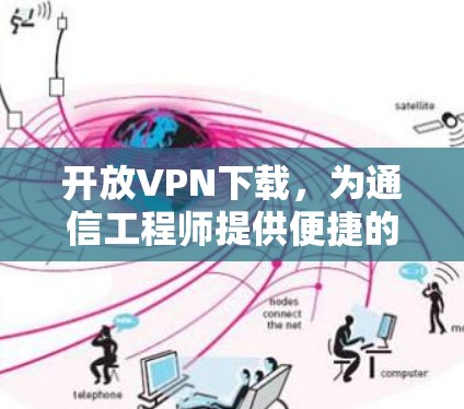 开放VPN下载,为通信工程师提供便捷的解决方案