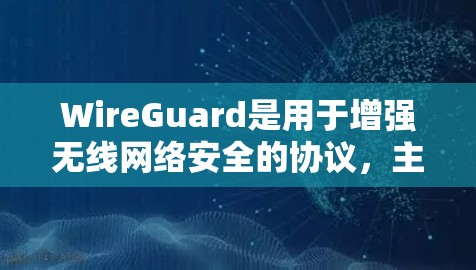 WireGuard是用于增强无线网络安全的协议,主要针对WPA2的安全性,通过加密和WPA2协议来提升网络保护。以下是对其的主要介绍