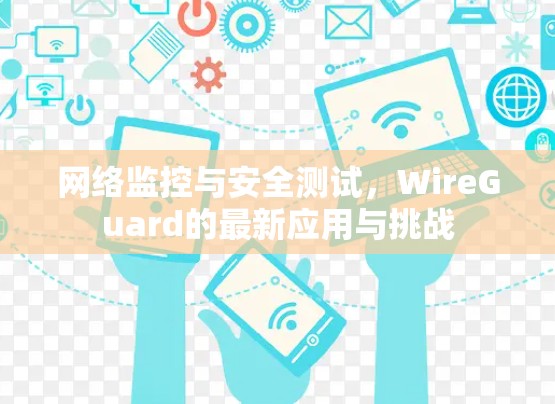 网络监控与安全测试，WireGuard的最新应用与挑战