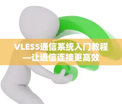 VLESS通信系统入门教程—让通信连接更高效