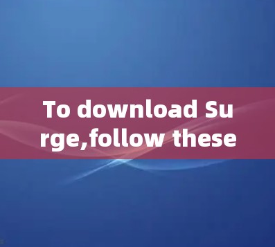 To download Surge,follow these steps:
