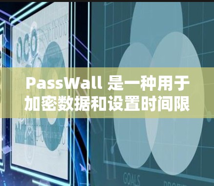PassWall 是一种用于加密数据和设置时间限制的加密软件,适用于多种安全场景。以下是对 PassWall 的详细总结 PassWall 是一种用于加密数据和设置时间限制的加密软件,适用于多种安全场景。以下是对 PassWall 的详细总结