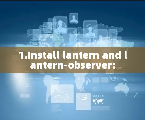 1.Install lantern and lantern-observer: