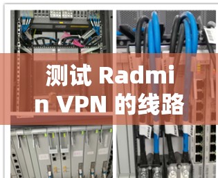 测试 Radmin VPN 的线路步骤如下 测试 Radmin VPN 的线路步骤如下