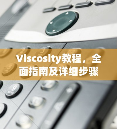Viscosity教程,全面指南及详细步骤解析