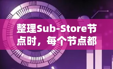 整理Sub-Store节点时,每个节点都包含特定的参数,这些参数帮助管理和维护存储池中的节点。以下是整理后的子节点信息