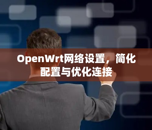 OpenWrt网络设置，简化配置与优化连接