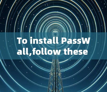 To install PassWall,follow these organized steps: