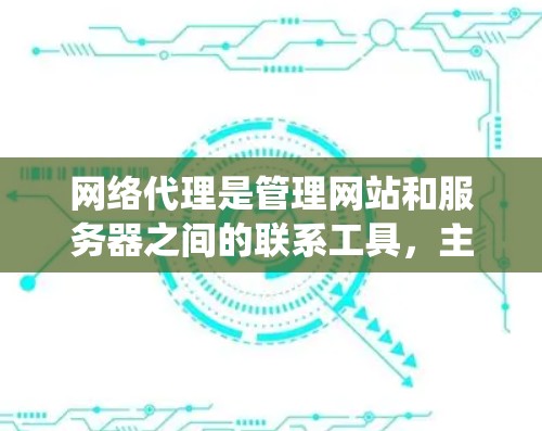 网络代理是管理网站和服务器之间的联系工具,主要功能包括访问远程服务器、设备和文件系统。以下是网络代理设置的详细步骤