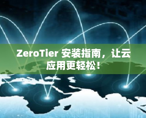 ZeroTier 安装指南，让云应用更轻松！