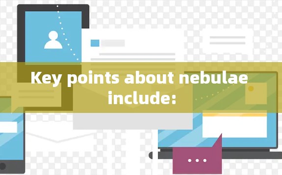 Key points about nebulae include: